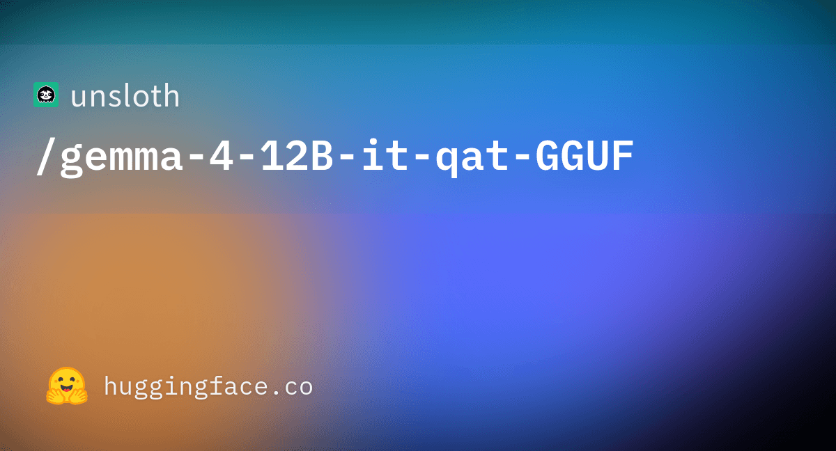 Unsloth Gemma-4 QAT GGUF